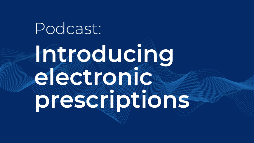 Graphic: Podcast - Introducing electronic prescriptions